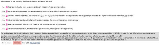 Decide which of the following statements are true and which are false. True Real gas molecules have a volume and exert attrac