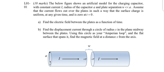 L01- (10 marks) The below figure shows an artificial model for the charging capacitor, 01 with constant current I, radius of