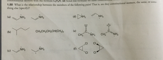 he constitutional isomers with the formula C3H9N; (d) bond-line formulas for three isomers, the same, or some 1.50 What is the relationship between the members of the following p That is, are they constitutional thing else (specify)? (d) NH NH (a) NHs NH CH CH2CH (CH302 (e) (b) NH CH NH CHT Cl Cl (f) (c) NH NH Cl Cl