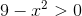 9- x^2 > 0