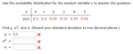 Use the probability distribution for the random variable x to answer the question. х 0 1 2 3 4 5 p(x) 0.3 0.2 0.05 0.15 0.25