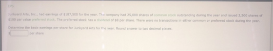 Junkyard Arts, Inc., had earnings of $187,500 for the year. The company had 25,000 shares of common stock outstanding during