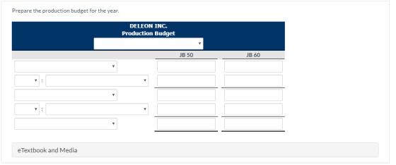 Prepare the production budget for the year. DELEON INC. Production Budget JB 50 JB 60 e Textbook and Media