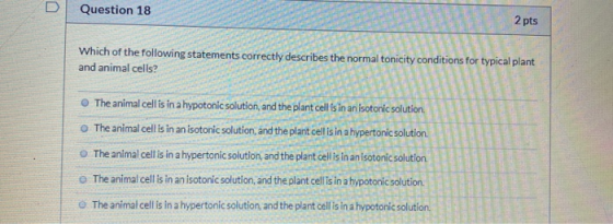 Question 18 2 pts 2 pts 2 013 Which of the following statements correctly describes the normal tonicity conditions for typica