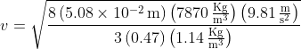v=\mathrm{\sqrt{\frac{8\left( 5.08\times10^{-2}\,m \right)\left( 7870\,\tfrac{Kg}{m^{3}} \right)\left( 9.81\,\tfrac{m}{s^{2}} \right )}{3\left( 0.47 \right)\left( 1.14\,\tfrac{Kg}{m^{3}} \right)}}}