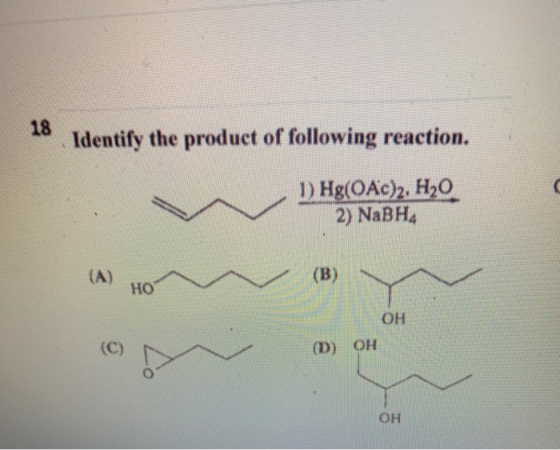 18 Identify the product of following reaction. 1) Hg(OAc)2, H20 2) NaBH4 (A) (B) HO OH (D) OH OH