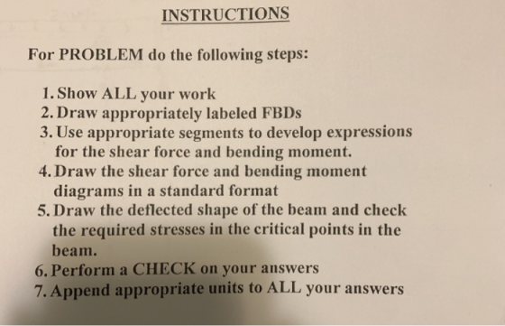 INSTRUCTIONS For PROBLEM do the following steps: 1. Show ALL your work 2. Draw appropriately labeled FBDs 3. Use appropriate