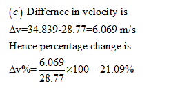 (c) Diffence in velocity is Av-34.839-28-77-6.069 m/s Hence percentage change is 6.069×100= 21.0 Δνο o_ww77 100-21.09% 28.77