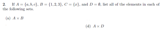2. If A = {a, b, c), B = { 1,2,3), c = {x), and D-9, list all of the elements in each of the following sets. (a) A x B (d) Ax