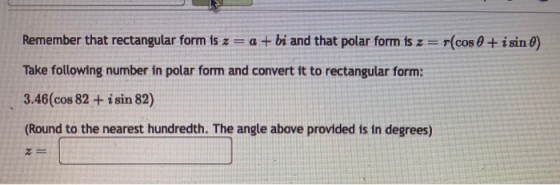 Remember that rectangular form is z = a + bi and that polar form is z = (cos 0 + i sin o) Take following number in polar form