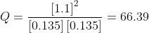 Q=\frac{\left [1.1 \right ]^{2}}{\left [0.135\right ]\left [0.135 \right ]}=66.39