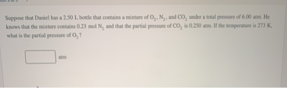 Suppose that Daniel has a 2.50 L bottle that contains a mixture of O, N, and CO, under a total pressure of 6.00 atm. He knows