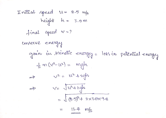 potential energy Initial speed u=8.5 m/s height h= a.om final speed N=? conserve energy goin in kinetic energy lossia I m (re