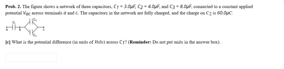 Prob. 2. The figure shows a network of three capacitors, C1 = 3.0uF, C2 = 4.0uF, and C3 = 8.0uF, connected to a constant appl