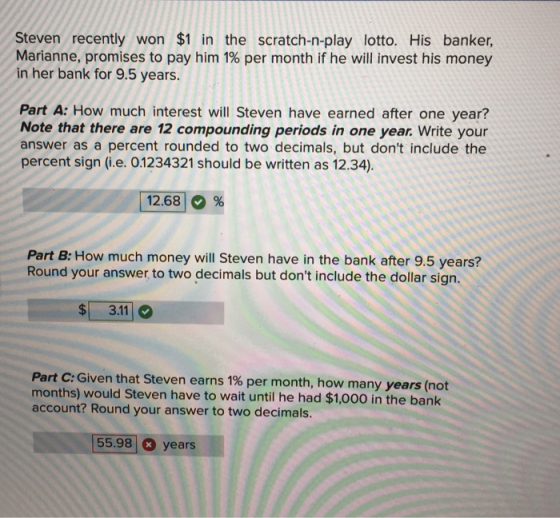 Steven recently won $1 in the scratch-n-play lotto. His banker, Marianne, promises to pay him 1% per month if he will invest
