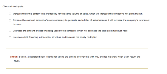 Check all that apply. Increase the firms bottom-line profitability for the same volume of sales, which will increase the com