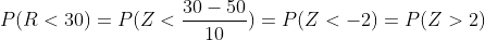 30 - 50 P(R<30) = P(Z <0, ) = P(Z < -2) = P(Z > 2) 10