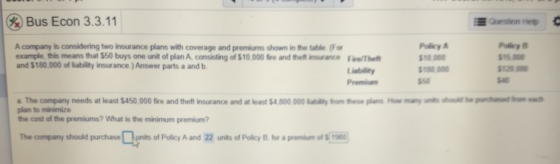 Bus Econ 3.3.11 Policy A company is considering two insurance plans with coverage and premiumns shown in the table for exampl