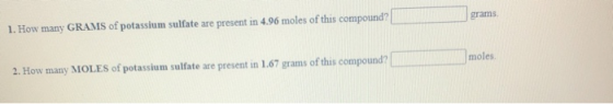 days grams 1. How many GRAMS of potassium sulfate are present in 4.96 moles of this compound? moles 2. How many MOLES of pota
