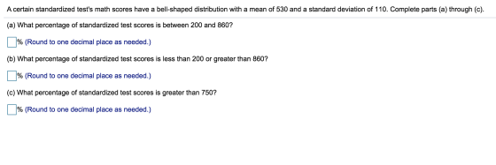 A certain standardized tests math scores have a bell-shaped distribution with a mean of 530 and a standard deviation of 110.