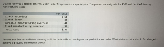 Dot has received a special order for 2.700 units of its product at a special price. The product normally sells for $260 and h