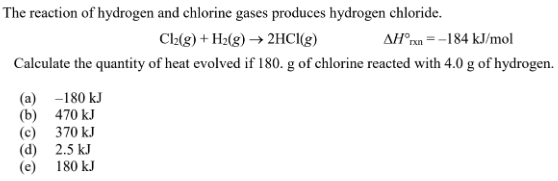 The reaction of hydrogen and chlorine gases produces hydrogen chloride. Cl2(g) + H2(g) → 2HCl(9) AHºrn =-184 kJ/mol Calculate