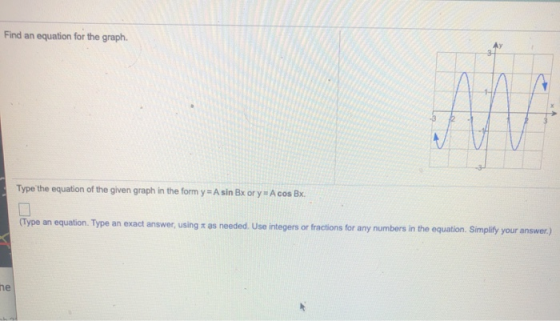 Find an equation for the graph. Type the equation of the given graph in the form y=A sin Bx or y = A cos Bx. (Type an equatio
