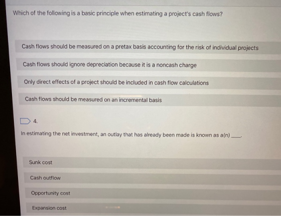 Which of the following is a basic principle when estimating a projects cash flows? Cash flows should be measured on a pretax