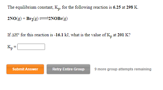 The equilibrium constant. Kp. for the following reaction is 6.25 at 298 K. 2NO(g) + Brz(9) FINOBr(g) If AH® for this reaction