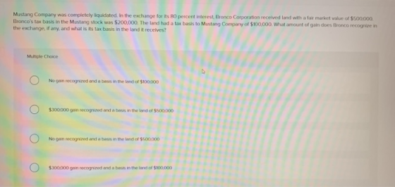 Mustang Company was completely liquidated. In the exchange for its 80 percent interest, Bronco Corporation received and with