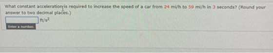 What constant accelerationis required to increase the speed of a car from 24 mi/h to 59 mi/h in 3 seconds? (Round your answer