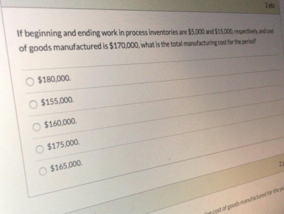 2 pts If beginning and ending work in process inventories are $5,000 and $15,000, respectively, and cost of goods manufacture