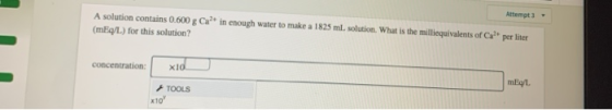 Attempt 3 - in enough water to make a 1825 ml solution. What is the milliequivalents of Ca per liter A solution contains 0.60