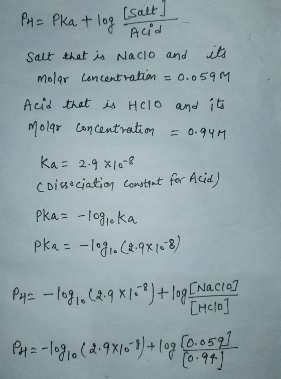 PH = Pka + log [salt] Salt that is Naclo and its molar concentration = 0.059m Acid that is Helo and its Molar concentration =