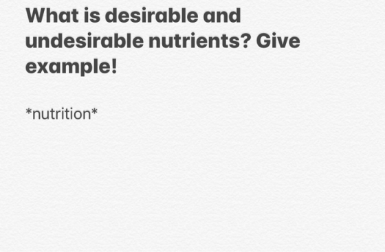 What is desirable and undesirable nutrients? Give example! *nutrition*
