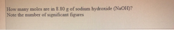 How many moles are in 8.80 g of sodium hydroxide (NaOH)? Note the number of significant figures