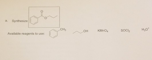 a. Synthesize CH3 OH KMnO4 SOCI H90 Available reagents to use: