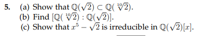 5. (a) Show that Q(V2) C Q V2). (b) Find [Q( 12): Q(V2)]. (c) Show that r - V2 is irreducible in Q(V2)[].