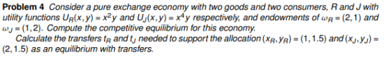 Problem 4 Consider a pure exchange economy with two goods and two consumers, Rand J with utility functions UR(x,y) = x²y and