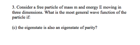3. Consider a free particle of mass m and energy E moving in three dimensions. What is the most general wave function of the