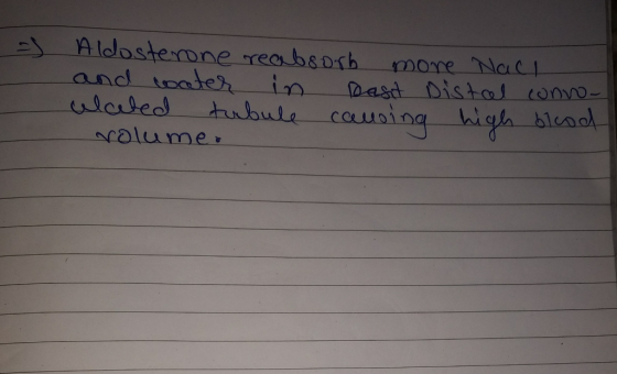 - Aldosterone reabsorb more Nach and water in Best Distal convo- ulated tubule causing high blood volume.