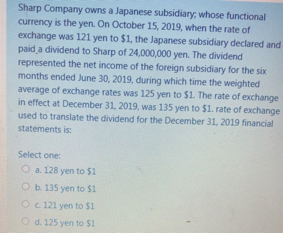 Sharp Company owns a Japanese subsidiary, whose functional currency is the yen. On October 15, 2019, when the rate of exchang