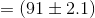 =(91 \pm 2.1)