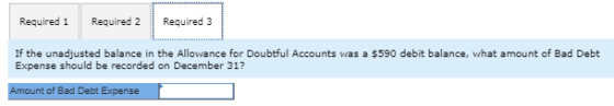 Required 2 Required 3 Required 1 If the unadjusted balance in the Allowance for Doubtful Accounts was a $590 debit balance, w