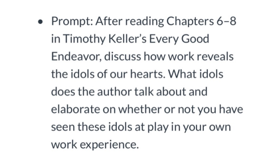 • Prompt: After reading Chapters 6-8 in Timothy Kellers Every Good Endeavor, discuss how work reveals the idols of our heart