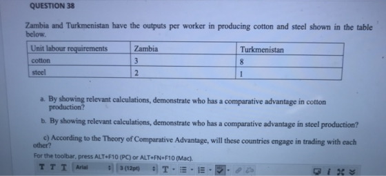 QUESTION 38 Zambia and Turkmenistan have the outputs per worker in producing cotton and steel shown in the table below. Unit