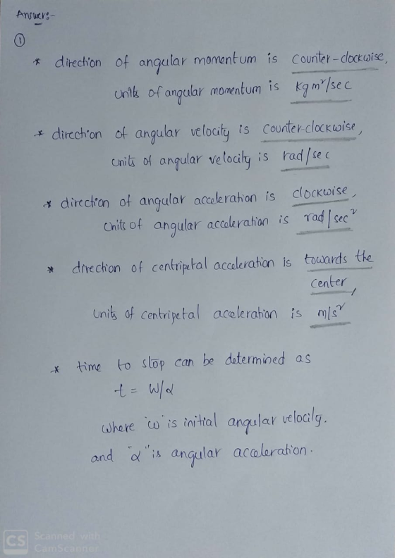 Answer. - * direchon of angular momentum is Counter - clockwise, units of angular momentum is kgm/sec * direction of angular