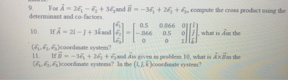 9. For A = 26 - ez + 36 and B = -36, +2, + ég, compute the cross product using the determinant and co-factors. Teil [ 0.5 0.8