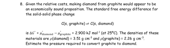 8. Given the relative costs, making diamond from graphite would appear to be an economically sound proposition. The standard