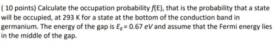 ( 10 points) Calculate the occupation probability f(E), that is the probability that a state will be occupied, at 293 K for a